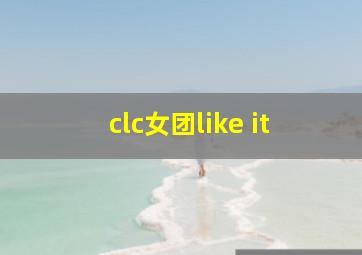 clc女团like it